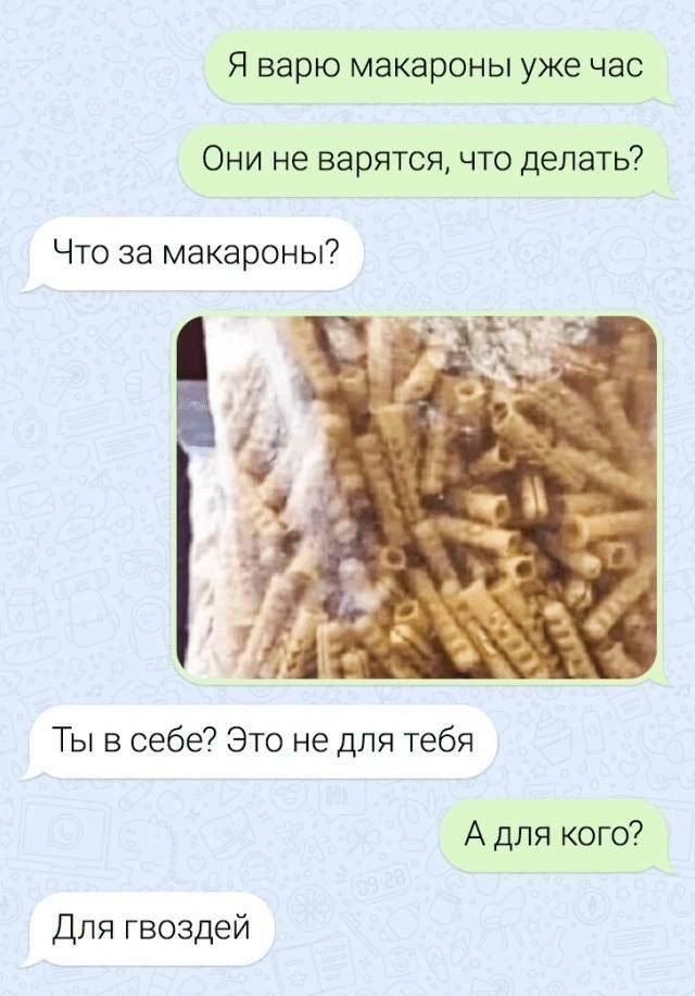 Я варю макароны уже час Они не варятся что делать Что за макароны Ты в себе Это не для тебя Адля кого Для гвоздей