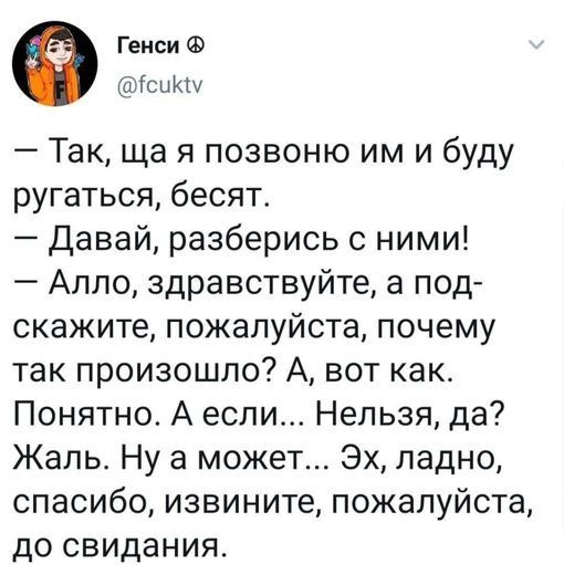 Генси Ф сикЫ Так ща я позвоню им и буду ругаться бесят Давай разберись с ними Алло здравствуйте а под скажите пожалуйста почему так произошло А вот как Понятно А если Нельзя да Жаль Ну а может Эх ладно спасибо извините пожалуйста до свидания