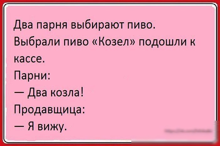 Два парня выбирают пиво Выбрали пиво Козел подошли к кассе Парни Два козла Продавщица Я вижу