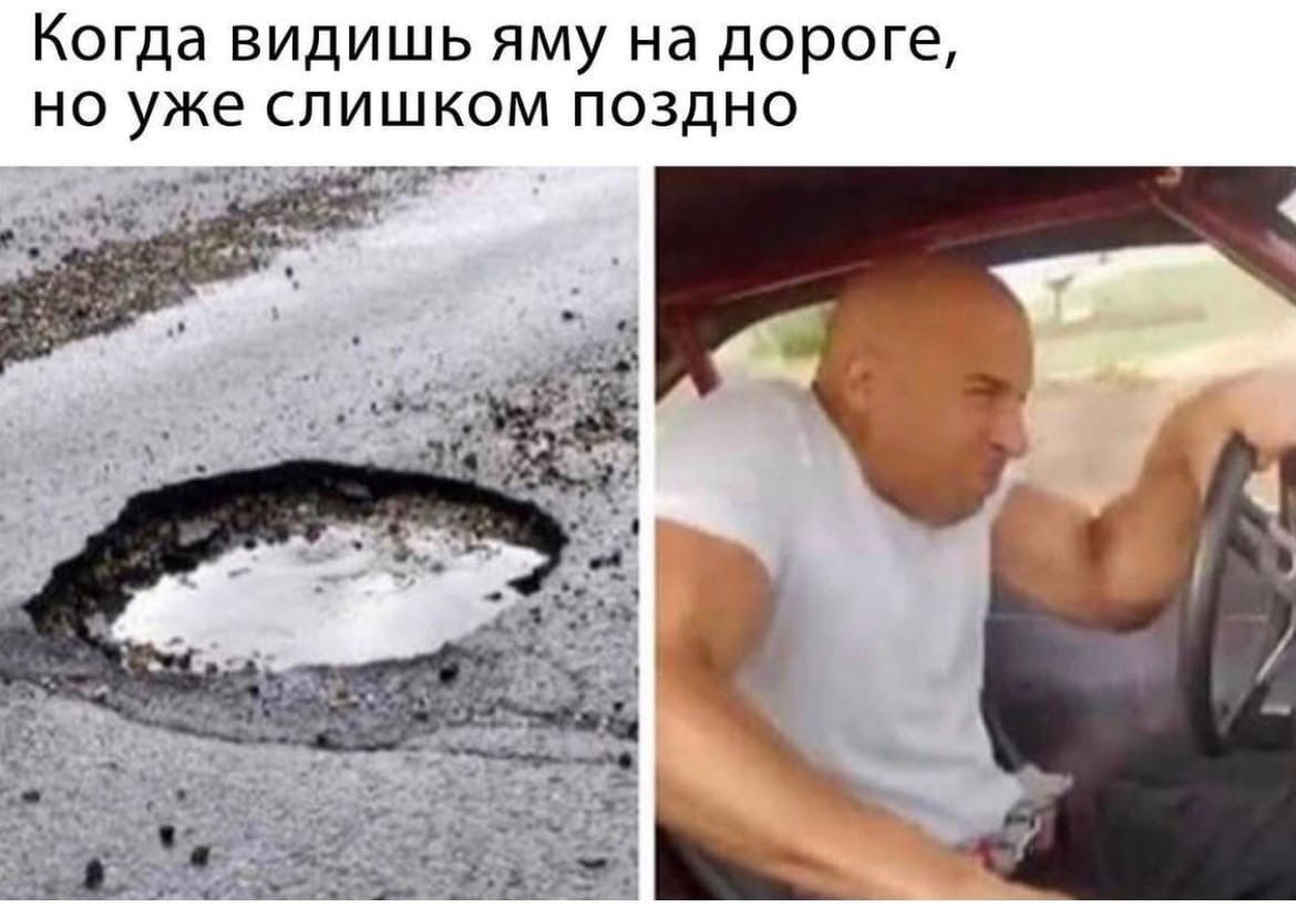 Когда видишь яму на дороге но уже слишком поздно