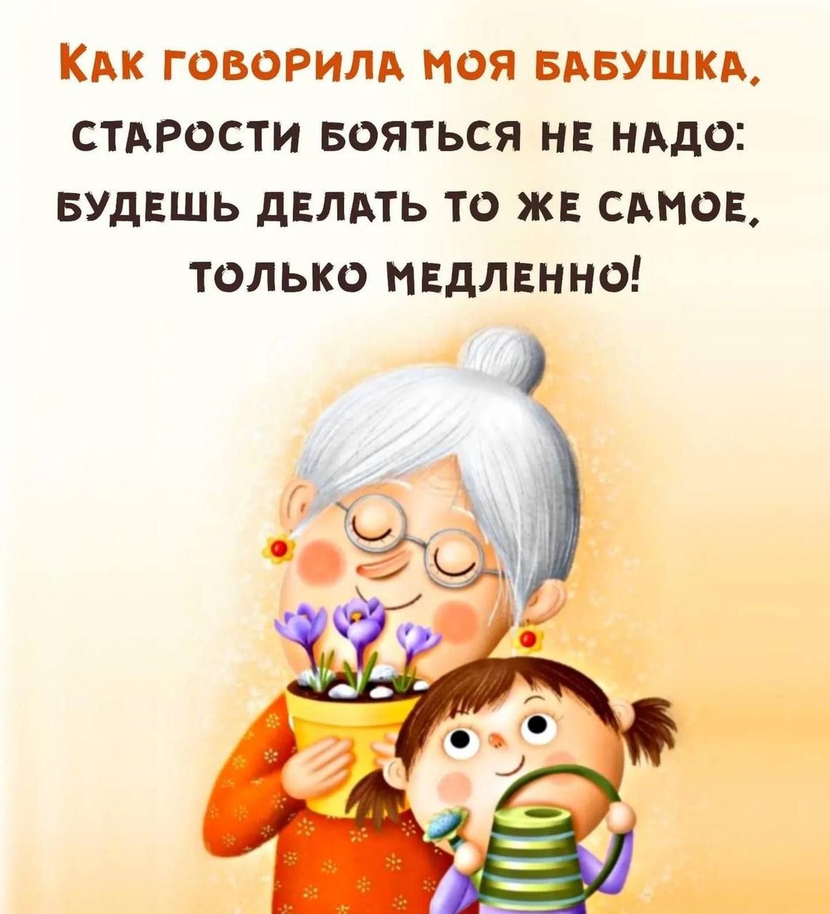 КАК ГОВОРИЛА МОЯ БАБУШКА СТАРОСТИ БОЯТЬСЯ НЕ НАДО БУДЕШЬ ДЕЛАТЬ ТО ЖЕ САМОЕ ТОЛЬКО МЕДЛЕННО