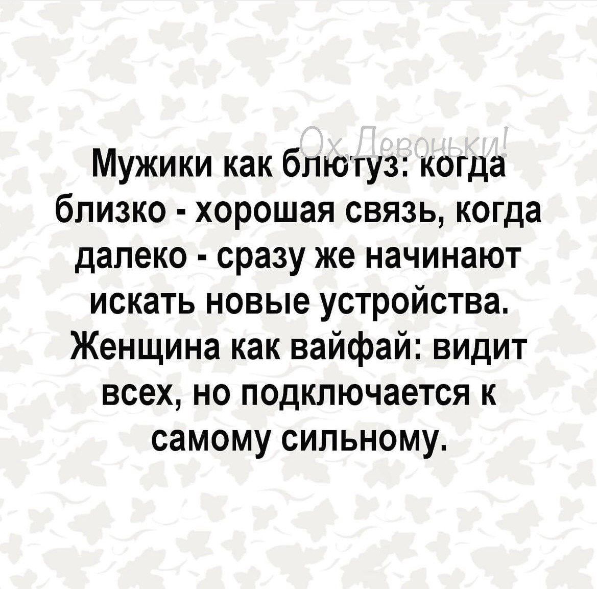 Мужики как блютуз когда близко хорошая связь когда далеко сразу же начинают искать новые устройства Женщина как вайфай видит всех но подключается к самому сильному