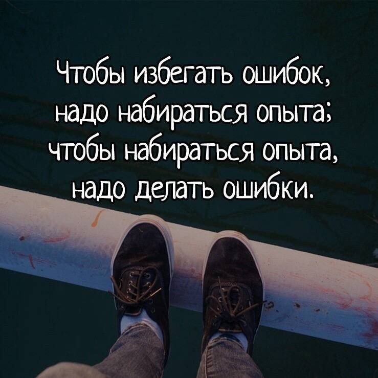 Чтобы избегать ошибок надо набираться опыта чтобы набираться опыта надо делать ошибки