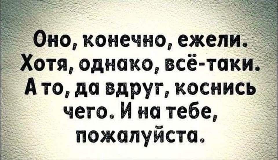 Оно конечно ежели Хотя однако всё таки Ато да вдруг коснись чего И на тебе пожалуйста