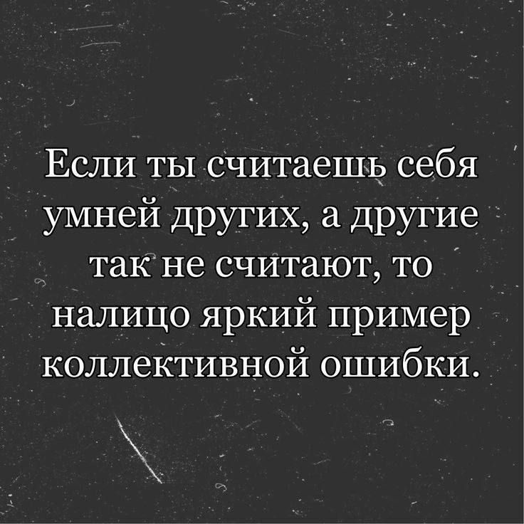 Если ты считаешь себя умней других а другие такне считают то _ налицо яркий пример коллективной ошибки ъ ы