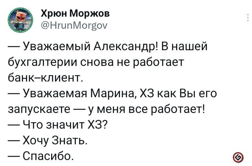 Хрюн Моржов НгипМогвоу Уважаемый Александр В нашей бухгалтерии снова не работает банк клиент Уважаемая Марина ХЗ как Вы его запускаете у меня все работает Что значит ХЗ Хочу Знать Спасибо