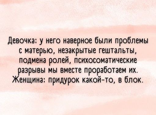 Девочка у него наверное были проблемы с матерью незакрытые гештальты подмена ролей психосоматические ёазрывы мы вместе проработаем их енщина придурок какой то в блок