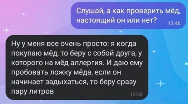 Слушай а как проверить мёд настоящий он или нет 1346 Нуу меня все очень просто я когда покупаю мёд то беру с собой друга у которого на мёд аллергия И даю ему пробовать ложку мёда если он начинает задыхаться то беру сразу пару литров