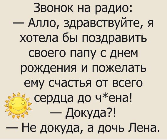 Звонок на радио Алло здравствуйте я хотела бы поздравить своего папу с днем рождения и пожелать ему счастья от всего _ сердца до чена а Докуда Не докуда а дочь Лена