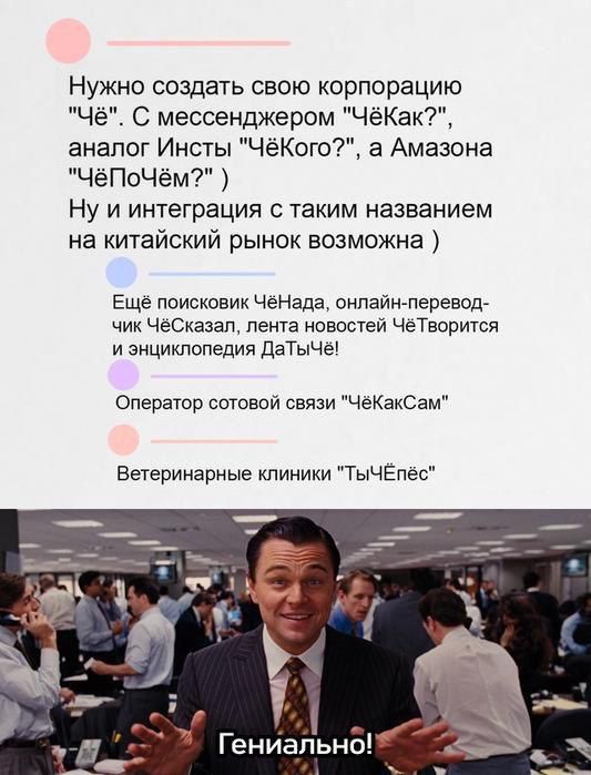 Нужно создать свою корпорацию Чё С мессенджером ЧёКак аналог Инсты ЧёКого а Амазона ЧёПоЧём Ну и интеграция с таким названием на китайский рынок возможна Ещё поисковик ЧёНада онлайн перевод чик ЧёСказал лента новостей ЧёТворится и энциклопедия ДатыЧё Оператор сотовой связи ЧёКакСам Ветеринарные клиники ТыЧЁтес