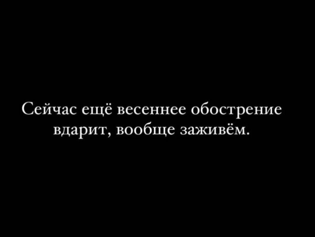 Сейчас ещё весеннее обострение ударит, вообще заживём.