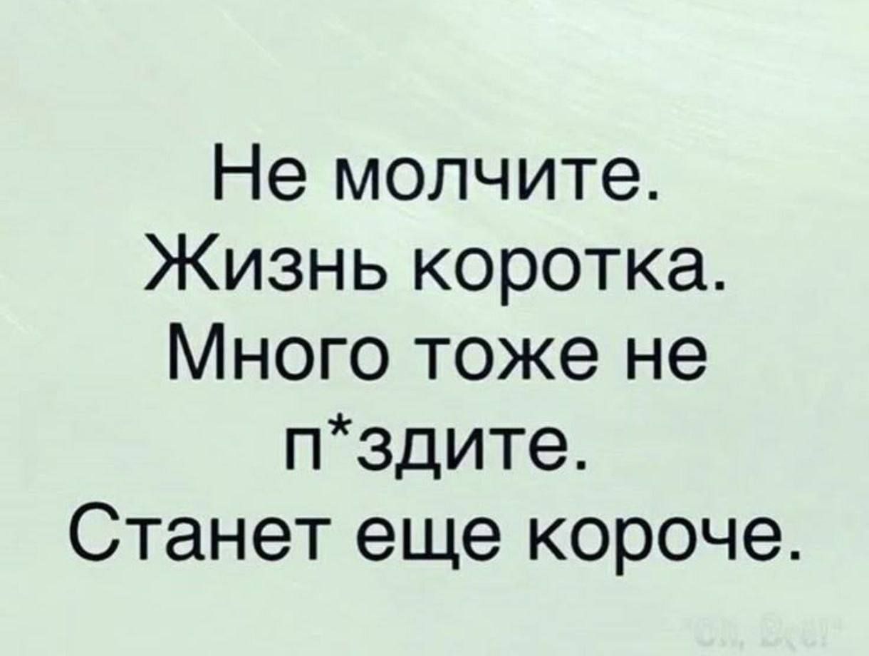 Не молчите. Жизнь коротка. Много тоже не п*здите. Станет еще короче.
