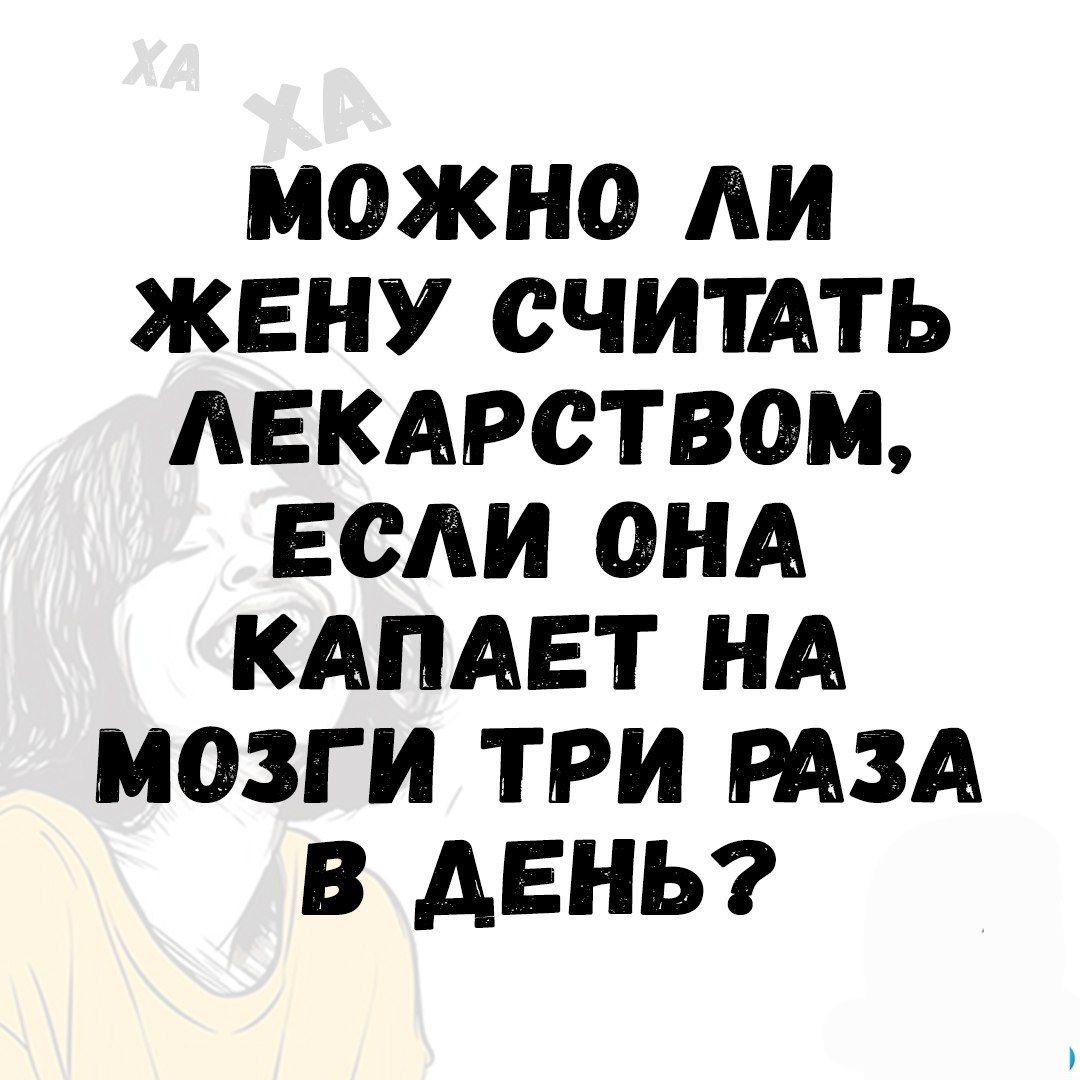 МОЖНО ЛИ ЖЕНУ СЧИТАТЬ ЛЕКАРСТВОМ, ЕСЛИ ОНА КАПАЕТ НА МОЗГИ ТРИ РАЗА В ДЕНЬ?