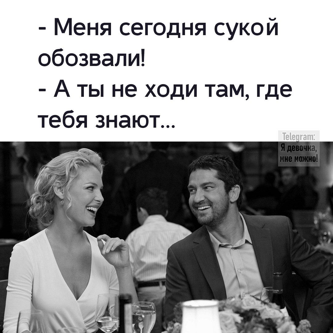 - Меня сегодня сукой обозвали!
- А ты не ходи там, где тебя знают...