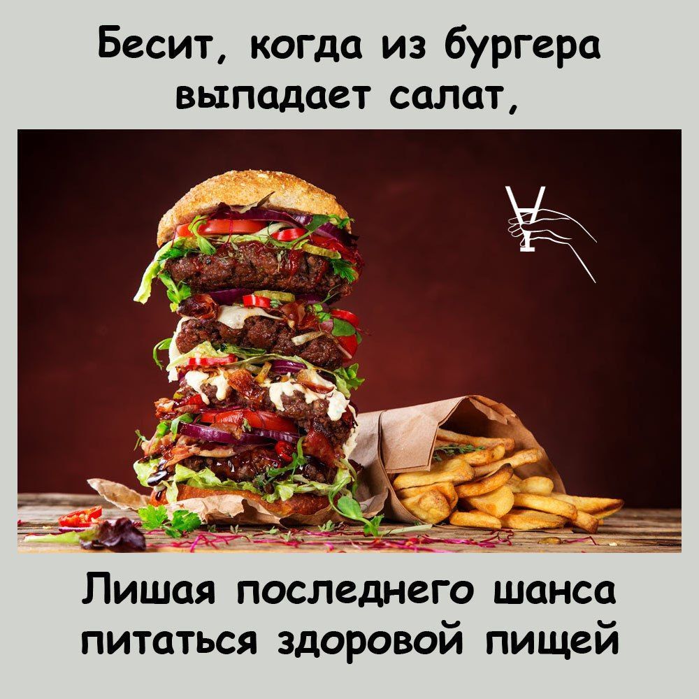 Бесит, когда из бургера выпадает салат,
Лишая последнего шанса питаться здоровой пищей