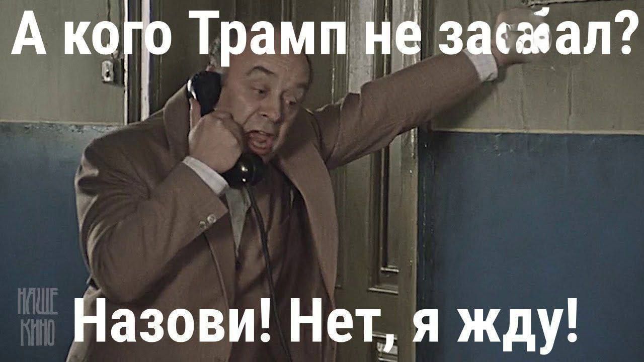 А кого Трамп не зажал? Назови! Нет, я жду!