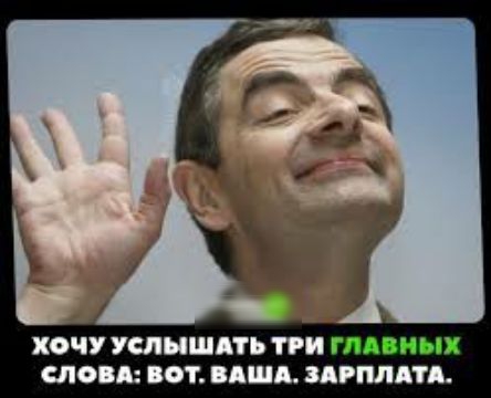 ХОЧУ УСЛЫШАТЬ ТРИ ГЛАВНЫХ СЛОВА: ВОТ. ВАША. ЗАРПЛАТА.