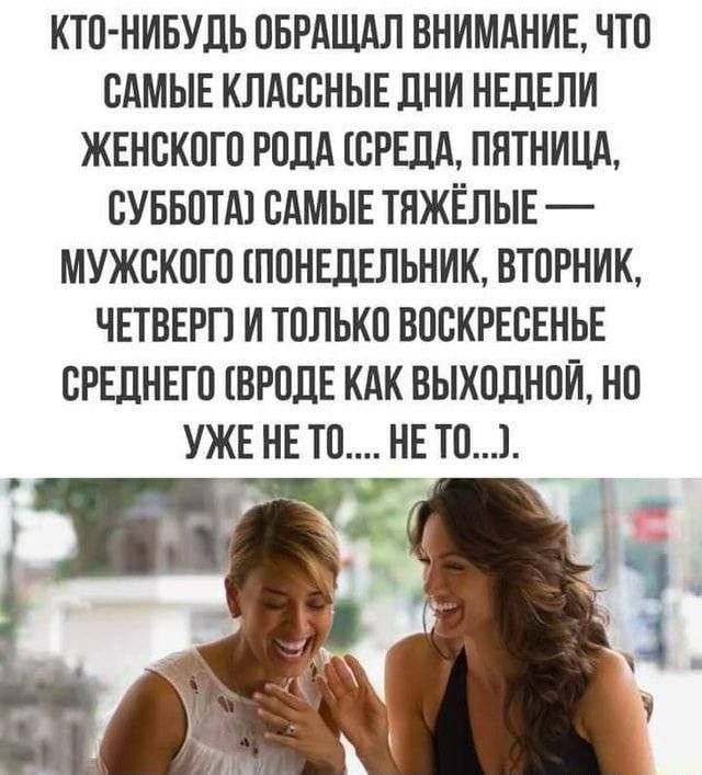 Кто-нибудь обращал внимание, что самые классные дни недели женского рода (среда, пятница, суббота) самые тяжёлые — мужского (понедельник, вторник, четверг) и только воскресенье среднего (вроде как выходной, но уже не то.... не то...).