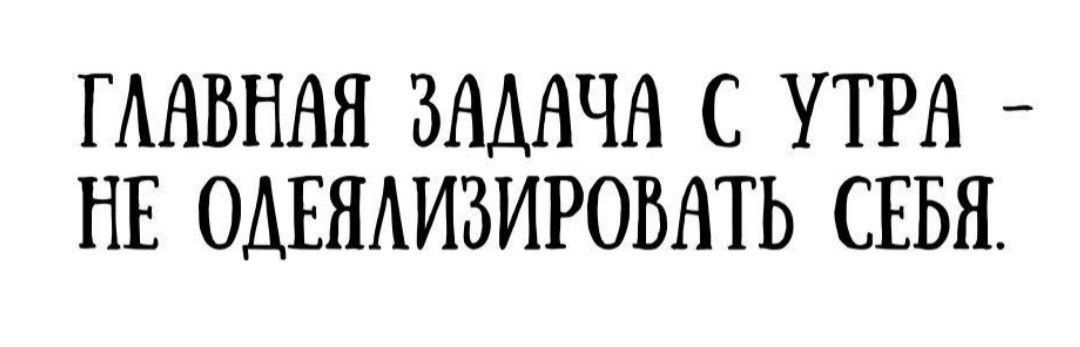 ГЛАВНАЯ ЗАДАЧА С УТРА - НЕ ОДЕЯЛИЗИРОВАТЬ СЕБЯ.