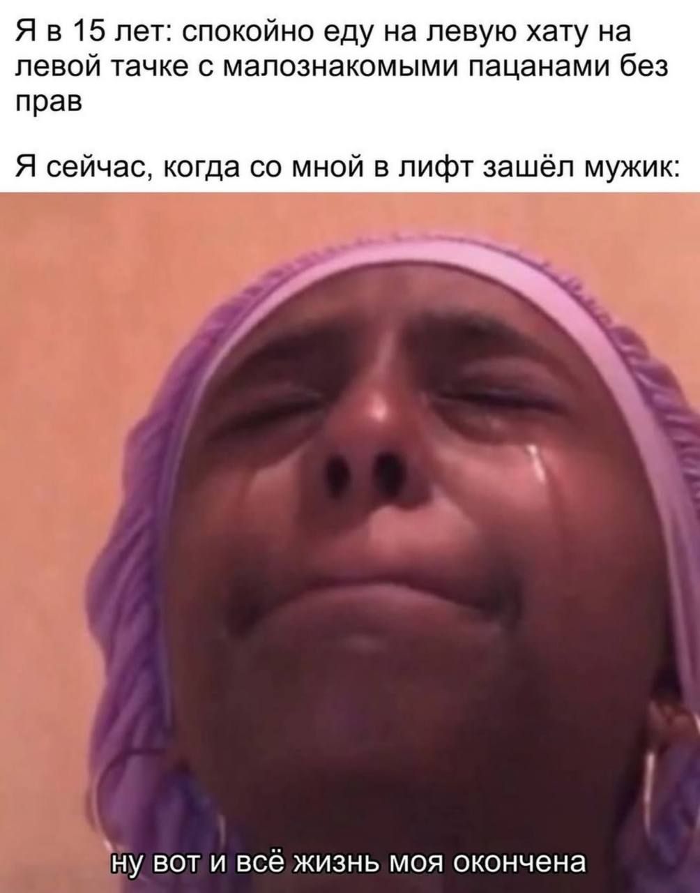 Я в 15 лет: спокойно еду на левую хату на левой тачке с малознакомыми пацанами без прав
Я сейчас, когда со мной в лифт зашёл мужик:
ну вот и всё жизнь моя окончена