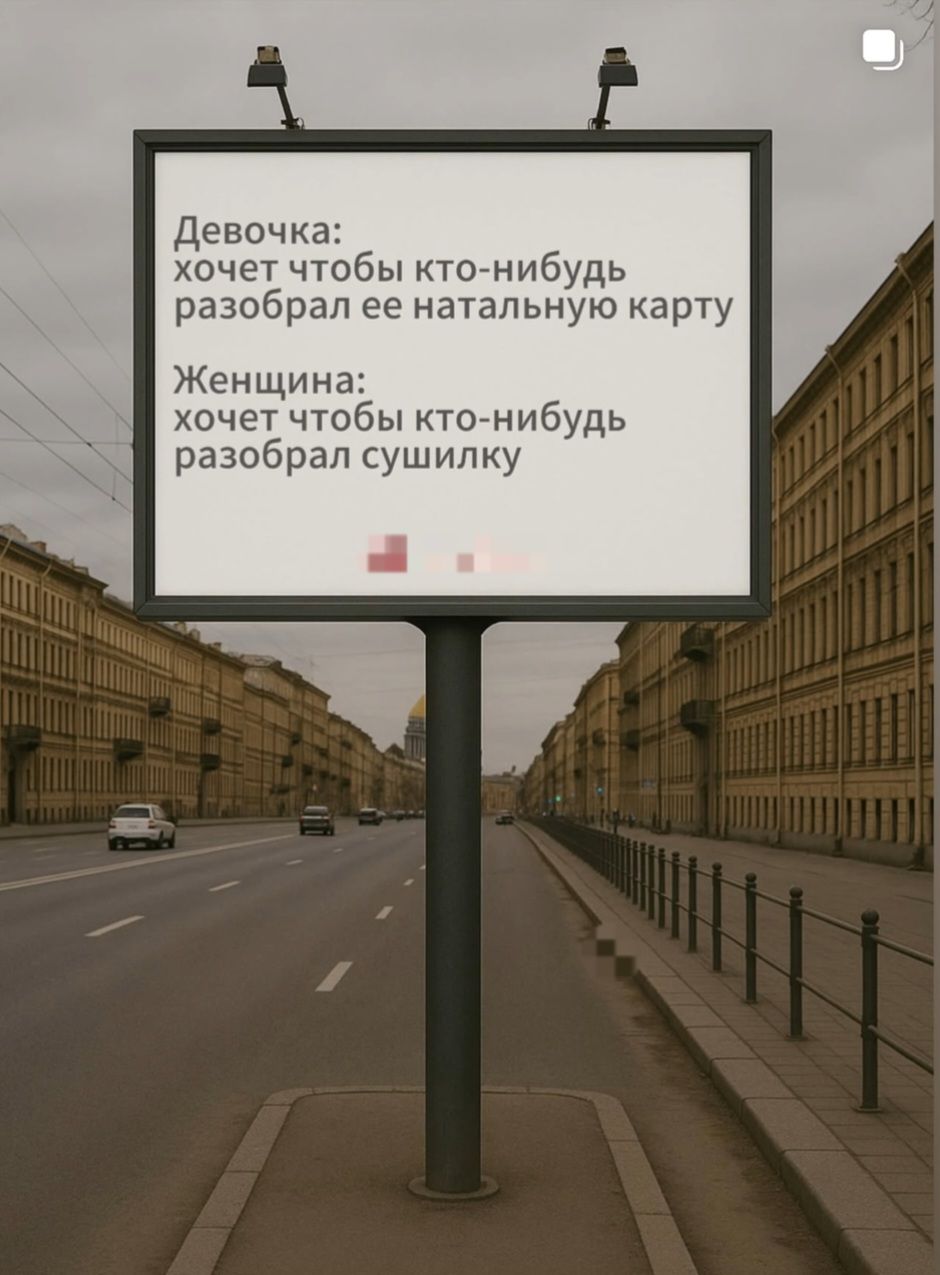 Девочка: хочет чтобы кто-нибудь разобрал ее натальную карту
Женщина: хочет чтобы кто-нибудь разобрал сушилку