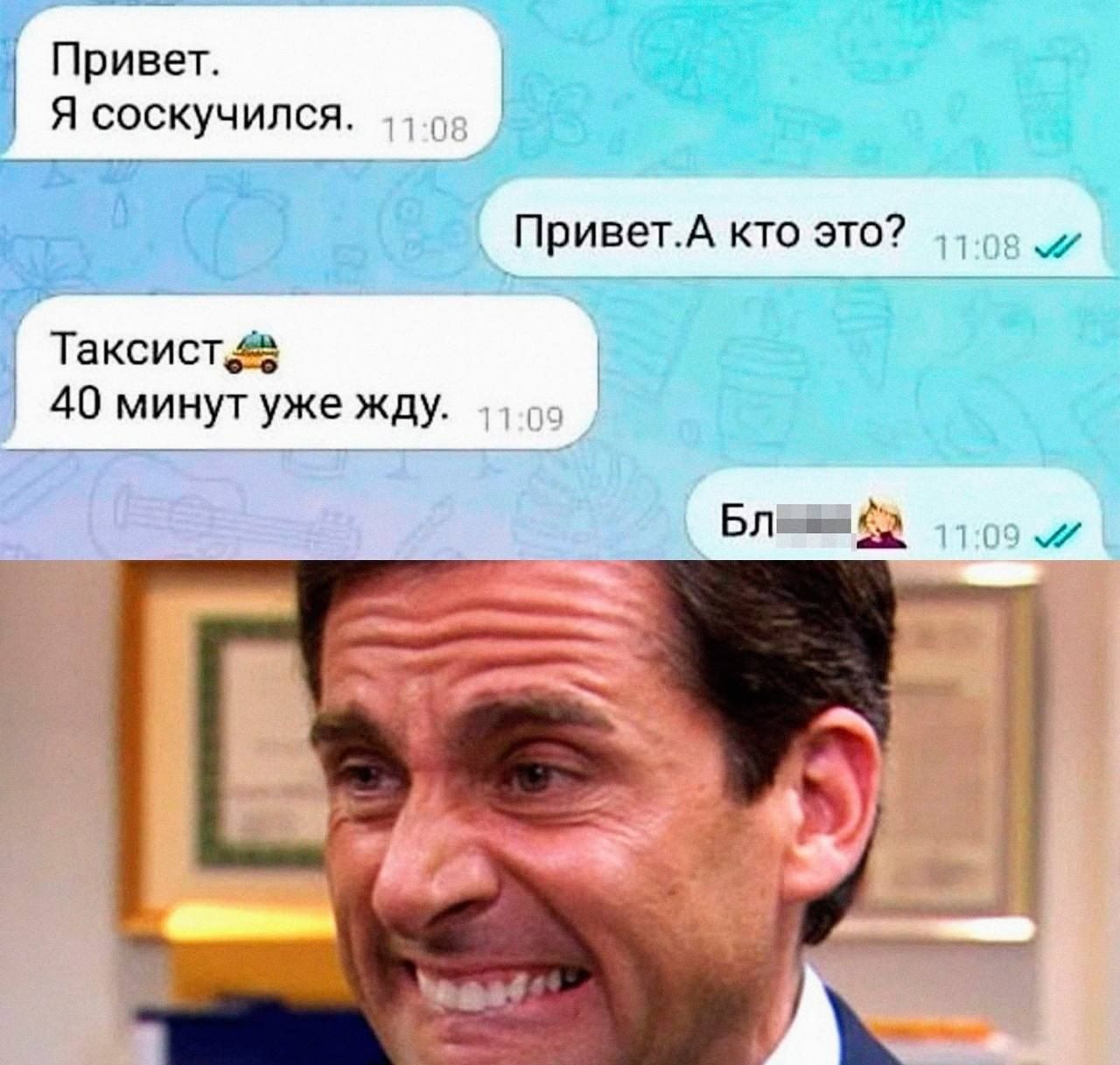 Привет. Я соскучилась.
Привет. А кто это? 
Таксист🚖
40 минут уже жду.
Бл