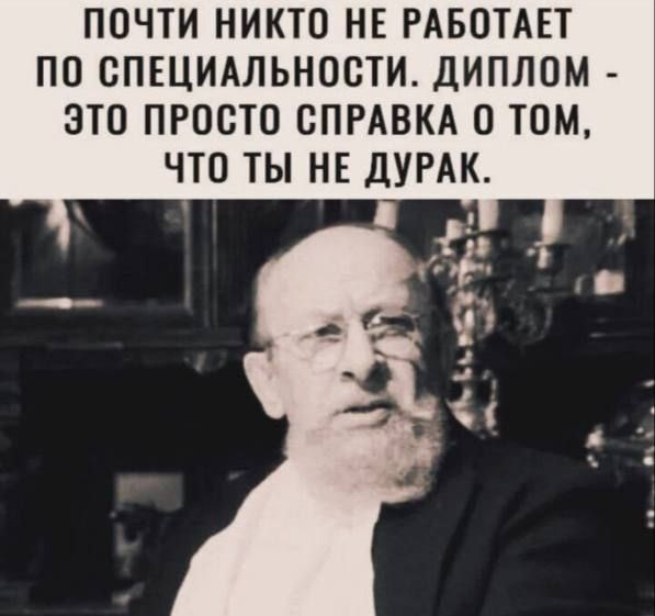 ПОЧТИ НИКТО НЕ РАБОТАЕТ ПО СПЕЦИАЛЬНОСТИ. ДИПЛОМ - ЭТО ПРОСТО СПРАВКА О ТОМ, ЧТО ТЫ НЕ ДУРАК.
