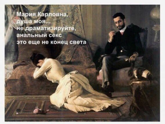 Мария Карловна, душа моя... не драматизируйте, анальный секс это еще не конец света