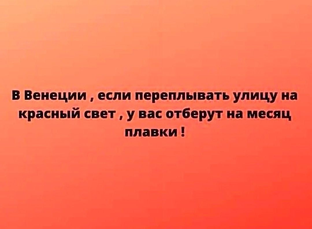 В Венеции , если переплывать улицу на красный свет , у вас отберут на месяц плавки !