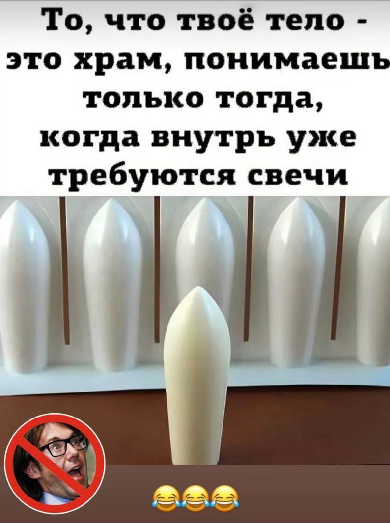 То, что твоё тело - это храм, понимаешь только тогда, когда внутрь уже требуются свечи