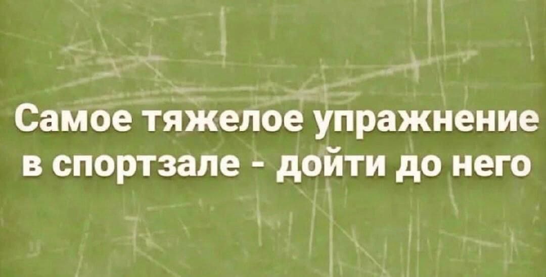Самое тяжелое упражнение в спортзале - дойти до него