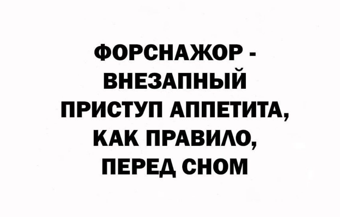 ФОРСНАЖОР - ВНЕЗАПНЫЙ ПРИСТУП АППЕТИТА, КАК ПРАВИЛО, ПЕРЕД СНОМ