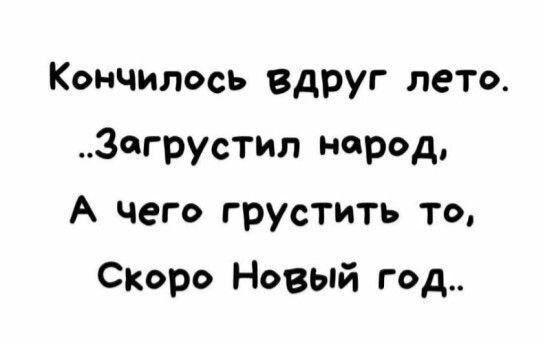 Кончилось вдруг лето. ..Загрустил народ, А чего грустить то, Скоро Новый год..