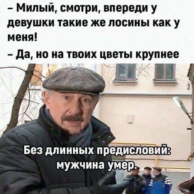Милый, смотри, впереди у девушки такие же лосины как у меня! - Да, но на твоих цветы крупнее

Без длинных предисловий: мужчина умер.