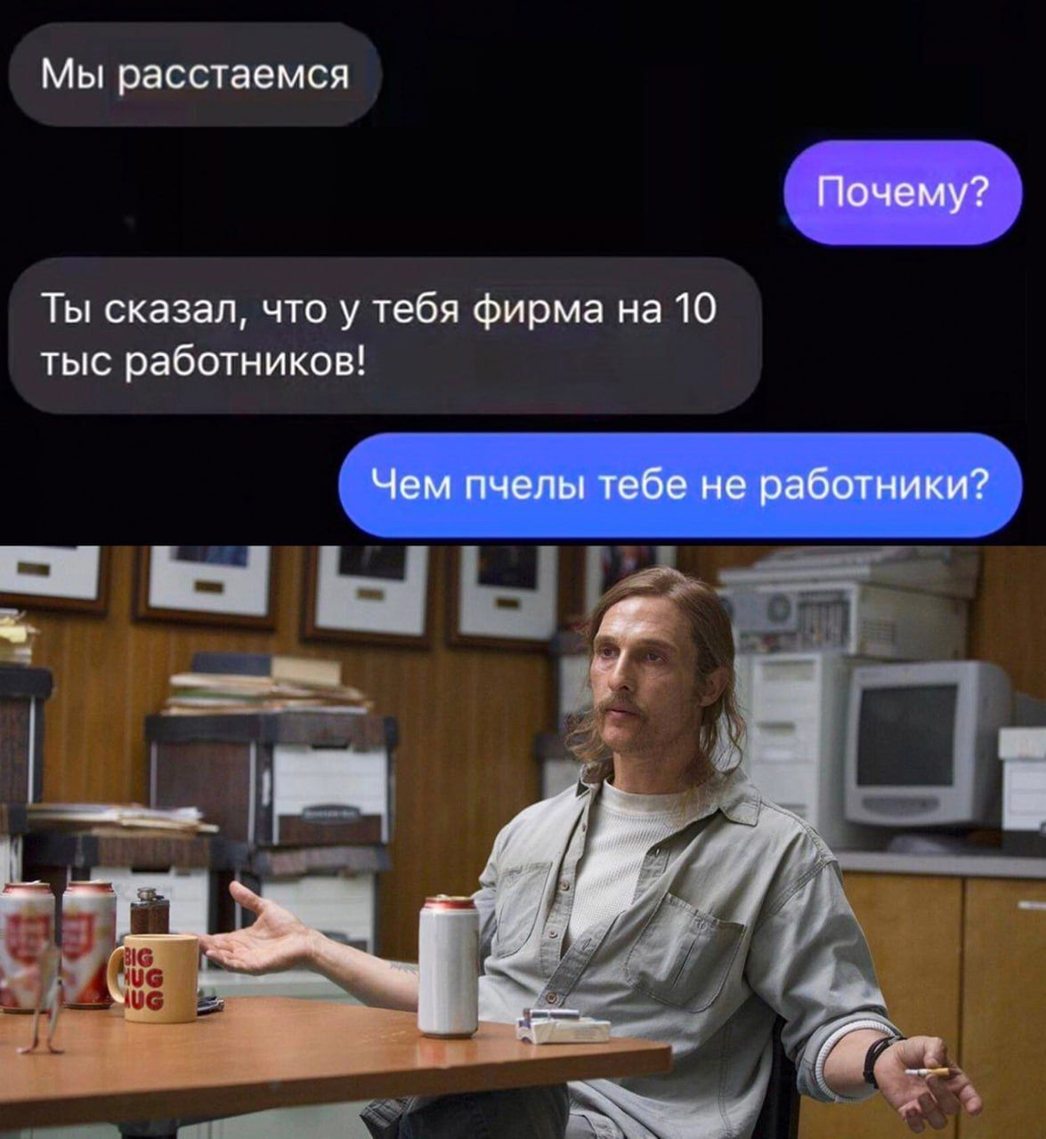 Мы расстаемся
Почему?
Ты сказал, что у тебя фирма на 10 тыс работников!
Чем пчелы тебе не работники?