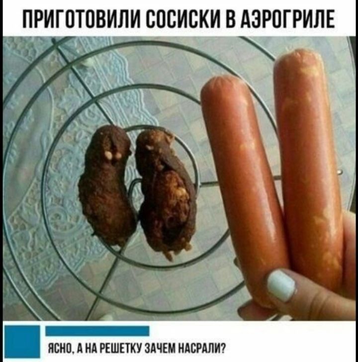 ПРИГОТОВИЛИ СОСИСКИ В АЭРОГРИЛЕ
ЯСНО, А НА РЕШЕТКУ ЗАЧЕМ НАСРАЛИ?
