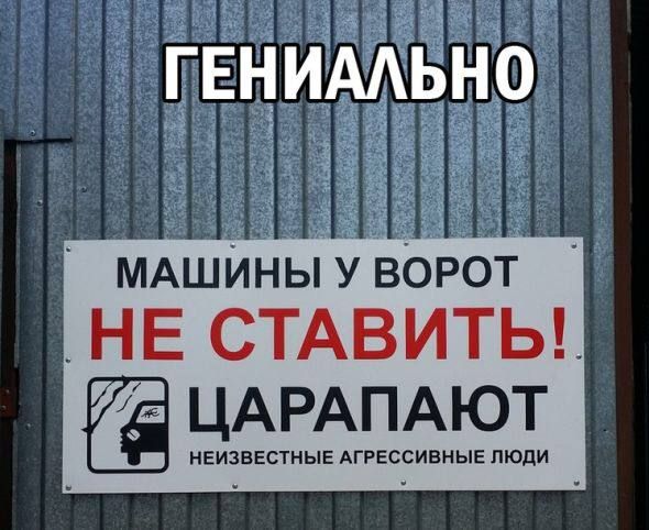 ГЕНИАЛЬНО
МАШИНЫ У ВОРОТ НЕ СТАВИТЬ!
ЦАРАПАЮТ
НЕИЗВЕСТНЫЕ АГРЕССИВНЫЕ ЛЮДИ