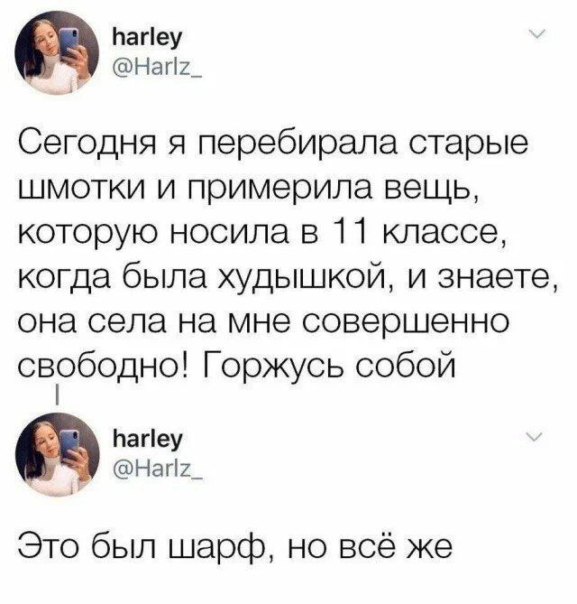 Сегодня я перебирала старые шмотки и примерила вещь, которую носила в 11 классе, когда была худышкой, и знаете, она села на мне совершенно свободно! Горжусь собой! Это был шарф, но всё же