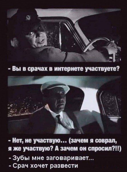 – Вы в срачах в интернете участвуете?
– Нет, не участвую… (зачем я собрал, я же участвую?!) 
– Зубы мне заговаривает… 
– Срач хочет развести