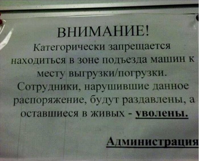 ВНИМАНИЕ! Категорически запрещается находиться в зоне подьезда машин к месту выгрузки/погрузки. Сотрудники, нарушившие данное распоряжение, будут раздавлены, а оставшиеся в живых - уволены. Администрация