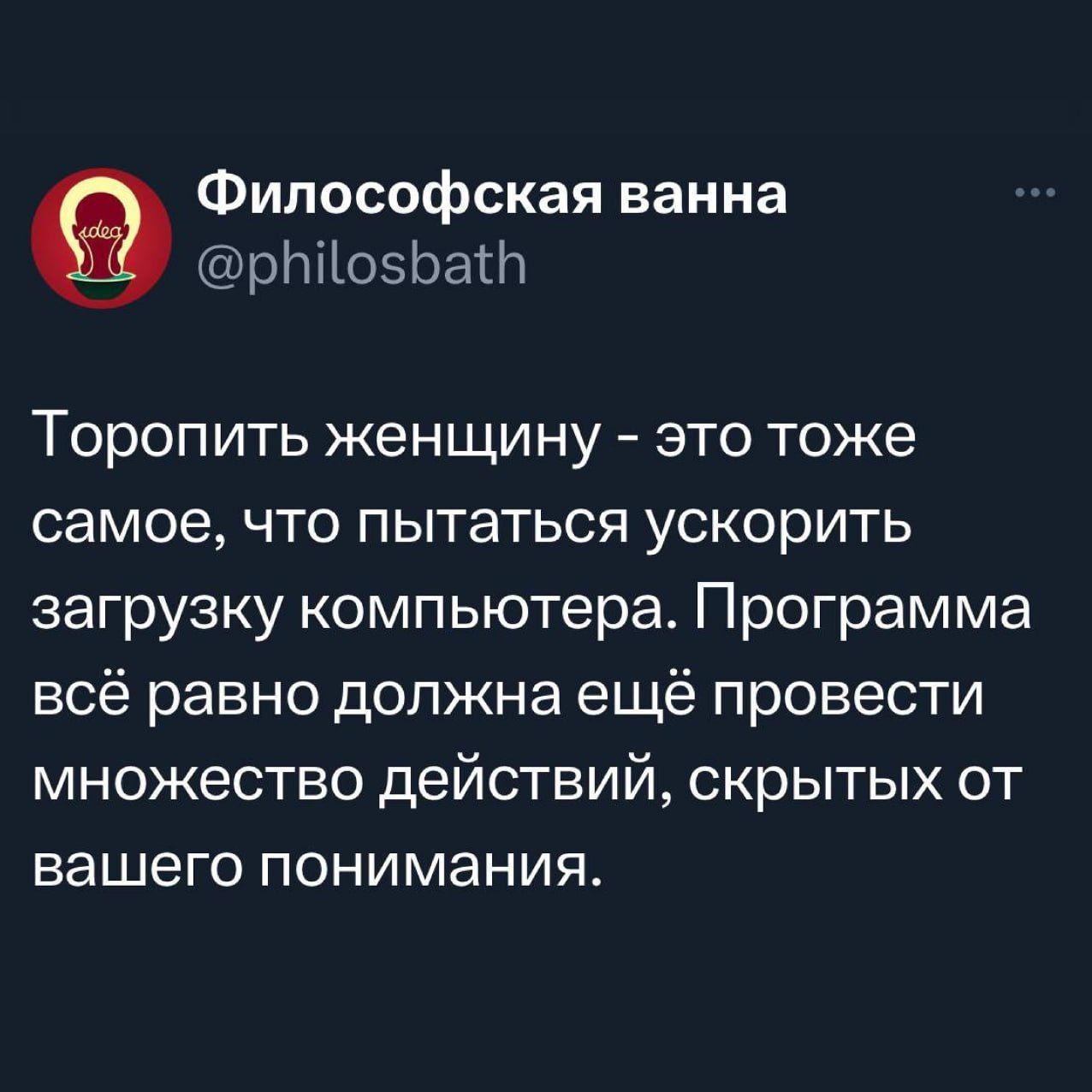 Торопить женщину - это тоже самое, что пытаться ускорить загрузку компьютера. Программа всё равно должна ещё провести множество действий, скрытых от вашего понимания.