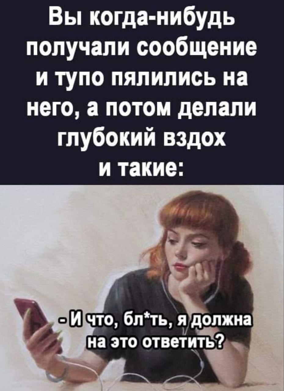 Вы когда-нибудь получали сообщение и тупо пялились на него, а потом делали глубокий вздох и такие:
- И что, бл*ть, я должна на это ответить?