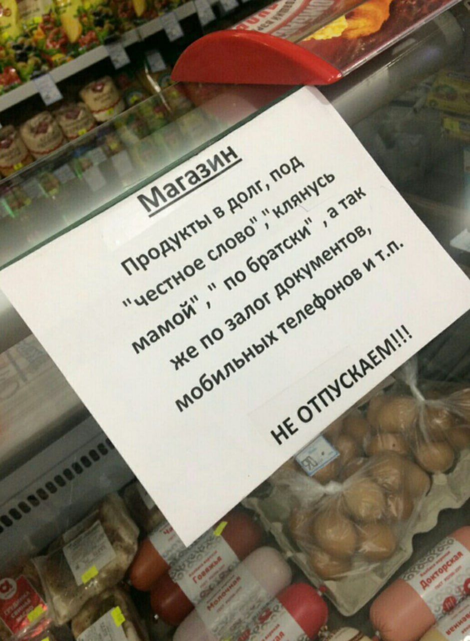 Магазин. Продукты в долг под 'честное слово' клянусь мамой, 'по братски', а так же по залог документов и т.п. мобильных телефонов и т.п. НЕ ОТПУСКАЕМ!!!
