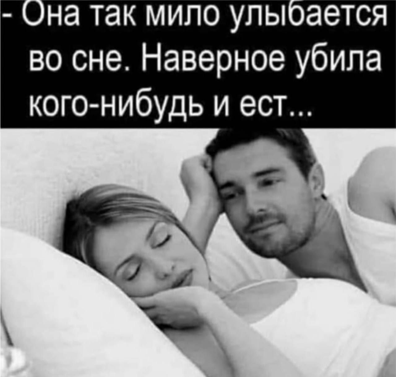 - Она так мило улыбается во сне. Наверное убила кого-нибудь и ест...