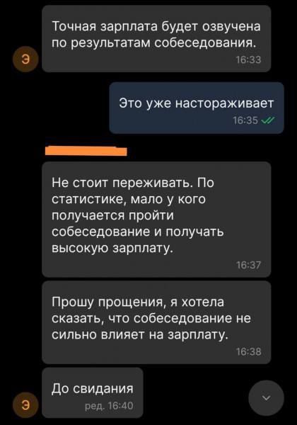 Точная зарплата будет озвучена по результатам собеседования. Это уже настораживает. Не стоит переживать. По статистике, мало у кого получается пройти собеседование и получать высокую зарплату. Прошу прощения, я хотела сказать, что собеседование не сильно влияет на зарплату. До свидания