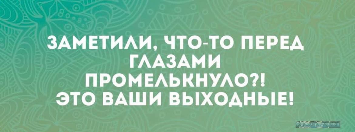 ЗАМЕТИЛИ, ЧТО-ТО ПЕРЕД ГЛАЗАМИ ПРОМЕЛЬКНУЛО?! ЭТО ВАШИ ВЫХОДНЫЕ!