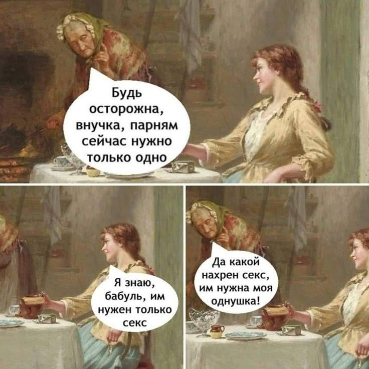 Будь осторожна, внучка, парням сейчас нужно только одно. Я знаю, бабуль, им нужен только секс. Да какой нахрен секс, им нужна моя однушка!