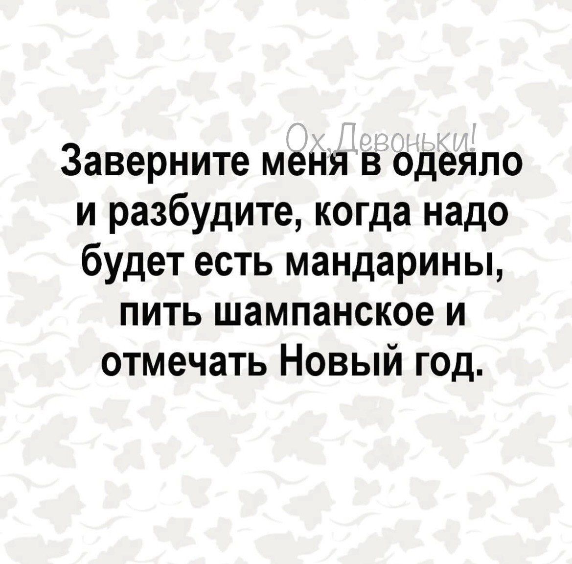 Заверните меня в одеяло и разбудите, когда надо будет есть мандаринЫ, пить шампанское и отмечать Новый год.