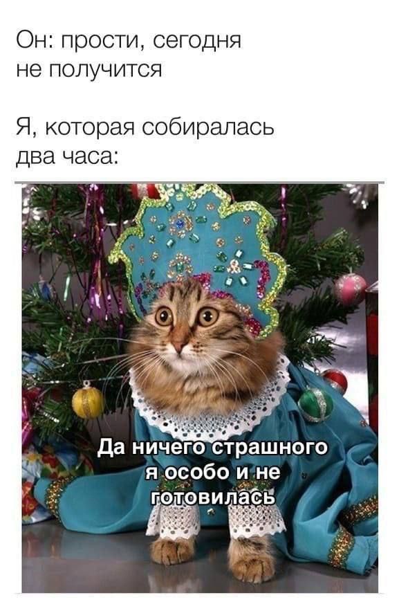 Он: прости, сегодня не получится
Я, которая собиралась два часа:

Да ничего страшного я особо и не готовилась