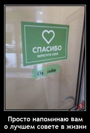 СПАСИБО БЕРЕГИТЕ СЕБЯ
От себя
Просто напоминаю вам о лучшем совете в жизни